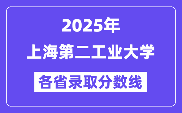 2025高考多少分能上上海第二工業(yè)大學？各省錄取分數(shù)線匯總