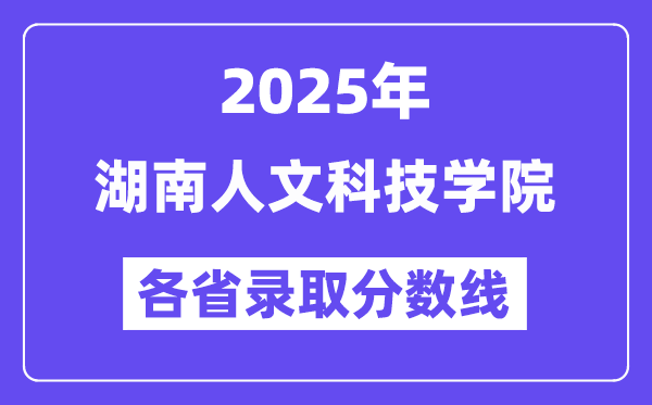 2025高考多少分能上湖南人文科技學(xué)院？各省錄取分?jǐn)?shù)線匯總