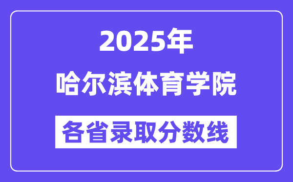 2025高考多少分能上哈爾濱體育學(xué)院？各省錄取分?jǐn)?shù)線匯總