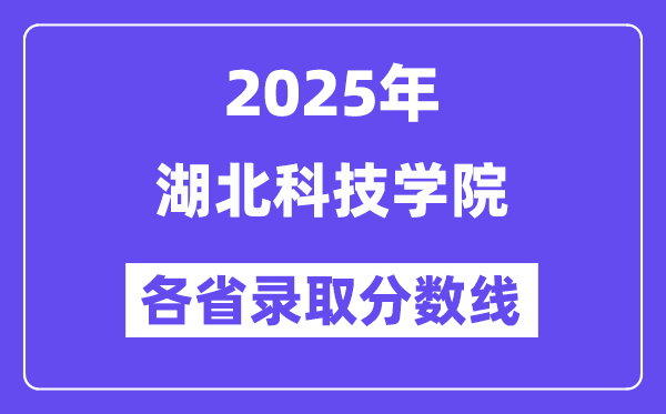 2025高考多少分能上湖北科技學(xué)院？各省錄取分?jǐn)?shù)線匯總