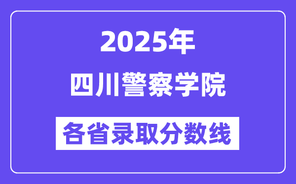 2025高考多少分能上四川警察學(xué)院？各省錄取分?jǐn)?shù)線匯總