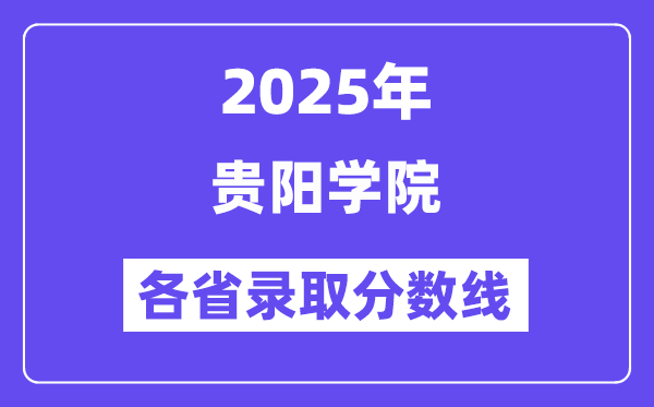 2025高考多少分能上貴陽學(xué)院？各省錄取分?jǐn)?shù)線匯總