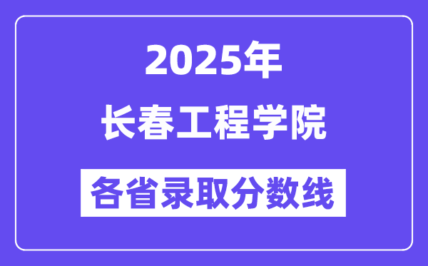 2025高考多少分能上長(zhǎng)春工程學(xué)院？各省錄取分?jǐn)?shù)線匯總