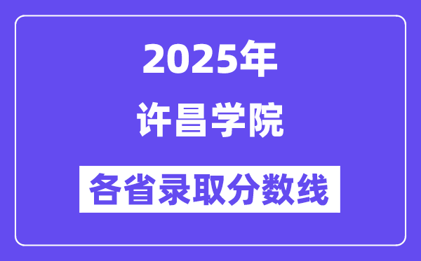 2025高考多少分能上許昌學(xué)院？各省錄取分?jǐn)?shù)線匯總