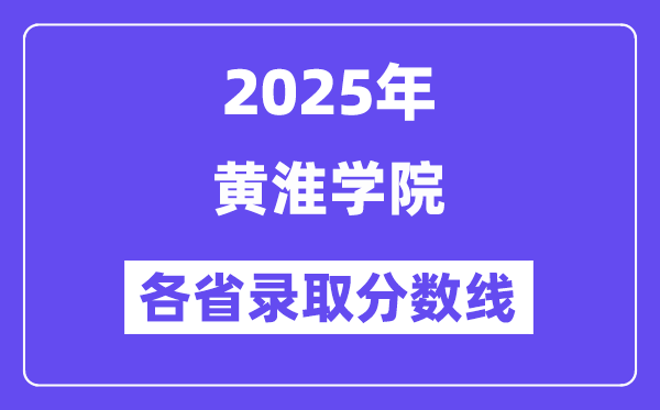 2025高考多少分能上黃淮學(xué)院？各省錄取分?jǐn)?shù)線匯總