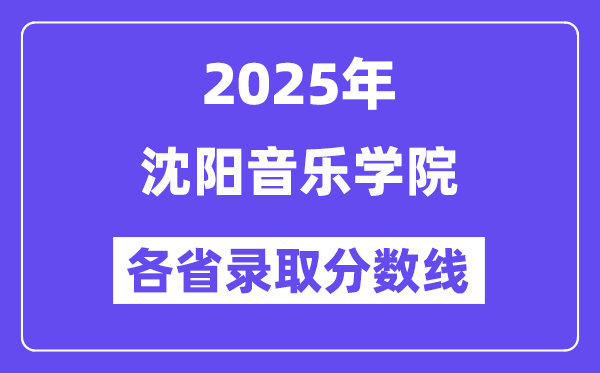 2025高考多少分能上沈陽音樂學(xué)院？各省錄取分?jǐn)?shù)線匯總