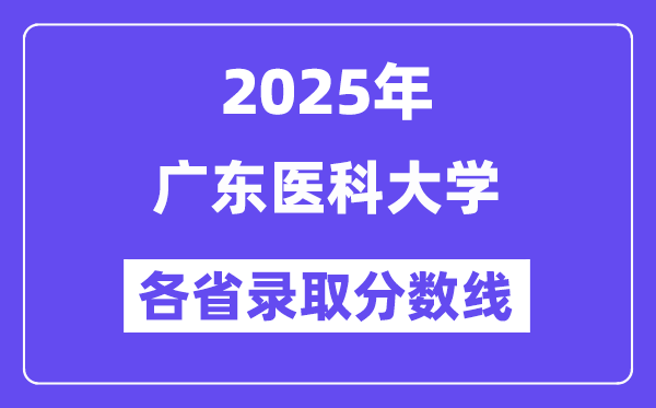 2025高考多少分能上廣東醫(yī)科大學(xué)？各省錄取分數(shù)線匯總
