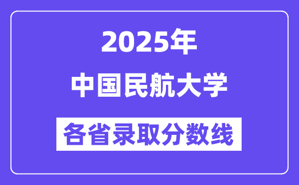 2025高考多少分能上中國民航大學(xué)？各省錄取分數(shù)線匯總