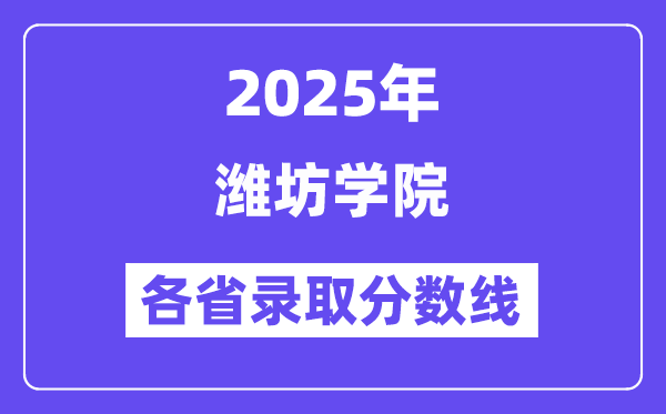 2025高考多少分能上濰坊學(xué)院？各省錄取分?jǐn)?shù)線匯總