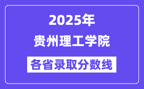 2025高考多少分能上貴州理工學(xué)院？各省錄取分?jǐn)?shù)線匯總