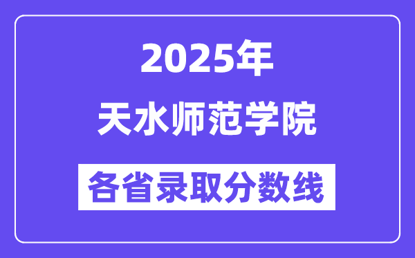2025高考多少分能上天水師范學(xué)院？各省錄取分?jǐn)?shù)線匯總