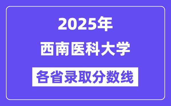 2025高考多少分能上西南醫(yī)科大學(xué)？各省錄取分數(shù)線匯總