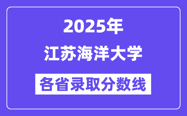 2025高考多少分能上江蘇海洋大學(xué)？各省錄取分?jǐn)?shù)線匯總