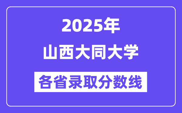 2025高考多少分能上山西大同大學(xué)？各省錄取分?jǐn)?shù)線匯總