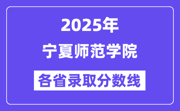 2025高考多少分能上寧夏師范學(xué)院？各省錄取分?jǐn)?shù)線匯總