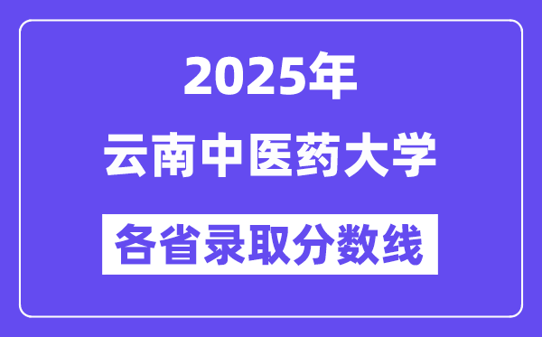 2025高考多少分能上云南中醫(yī)藥大學？各省錄取分數線匯總