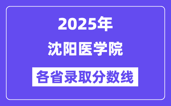 2025高考多少分能上沈陽醫(yī)學(xué)院？各省錄取分?jǐn)?shù)線匯總