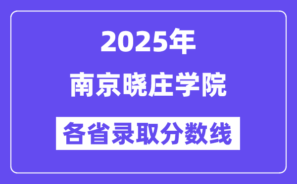 2025高考多少分能上南京曉莊學(xué)院？各省錄取分?jǐn)?shù)線匯總