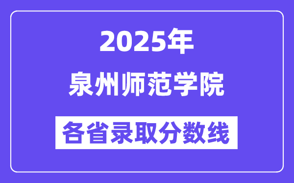 2025高考多少分能上泉州師范學(xué)院？各省錄取分數(shù)線匯總