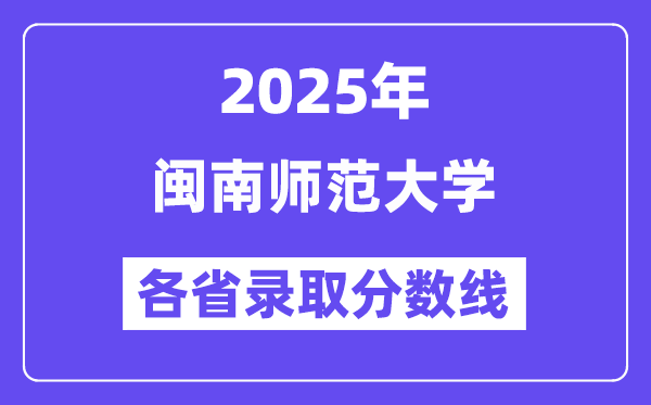2025高考多少分能上閩南師范大學(xué)？各省錄取分?jǐn)?shù)線匯總