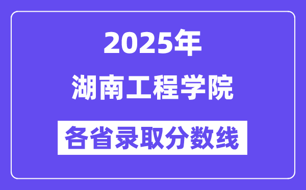2025高考多少分能上湖南工程學(xué)院？各省錄取分?jǐn)?shù)線匯總