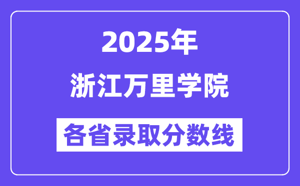 2025高考多少分能上浙江萬里學(xué)院？各省錄取分?jǐn)?shù)線匯總