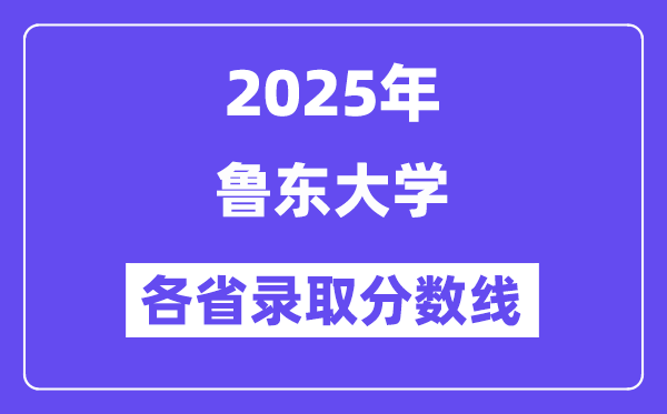 2025高考多少分能上魯東大學(xué)？各省錄取分?jǐn)?shù)線匯總