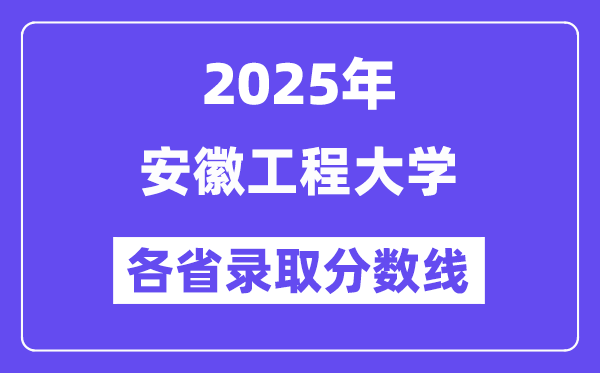 2025高考多少分能上安徽工程大學？各省錄取分數(shù)線匯總