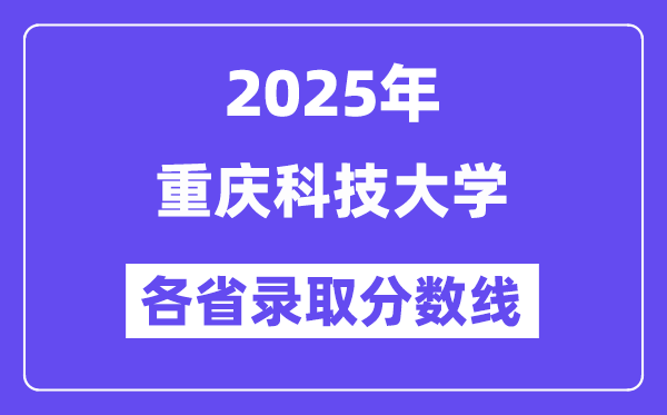 2025高考多少分能上重慶科技大學？各省錄取分數(shù)線匯總