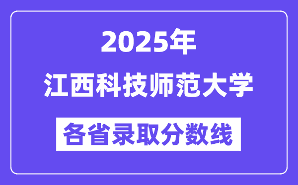 2025高考多少分能上江西科技師范大學(xué)？各省錄取分?jǐn)?shù)線匯總