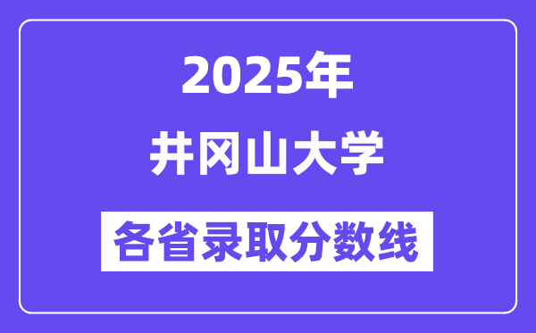 2025高考多少分能上井岡山大學？各省錄取分數(shù)線匯總