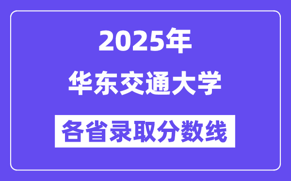 2025高考多少分能上華東交通大學(xué)？各省錄取分?jǐn)?shù)線匯總