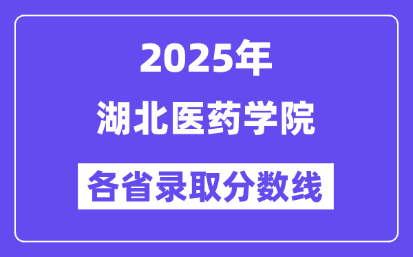2025高考多少分能上湖北醫(yī)藥學(xué)院？各省錄取分?jǐn)?shù)線(xiàn)匯總