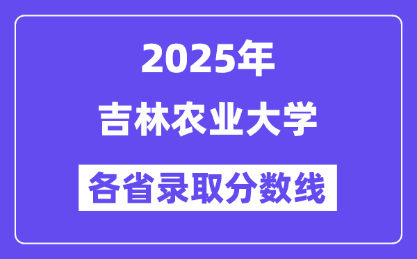 2025高考多少分能上吉林農(nóng)業(yè)大學(xué)？各省錄取分數(shù)線匯總