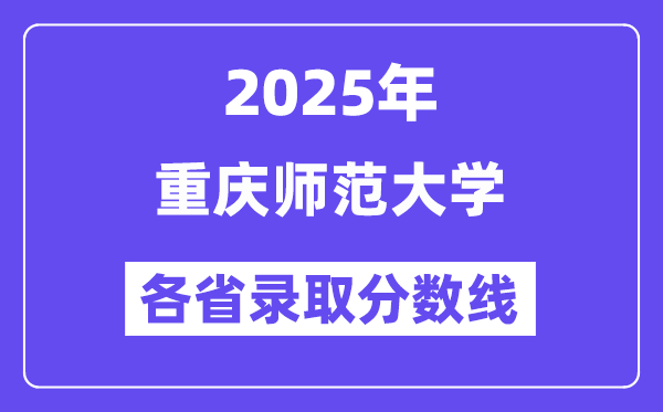 2025高考多少分能上重慶師范大學(xué)？各省錄取分?jǐn)?shù)線匯總