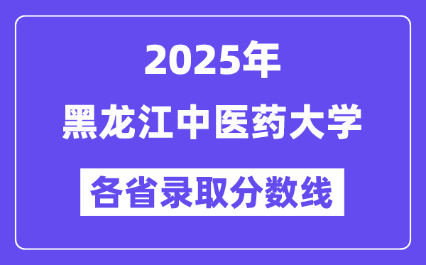 2025高考多少分能上黑龍江中醫(yī)藥大學？各省錄取分數(shù)線匯總