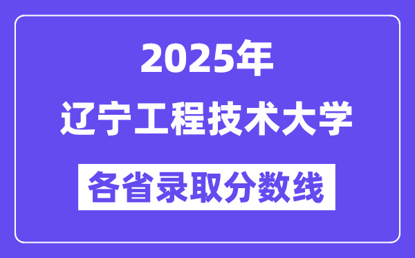 2025高考多少分能上遼寧工程技術(shù)大學(xué)？各省錄取分數(shù)線匯總