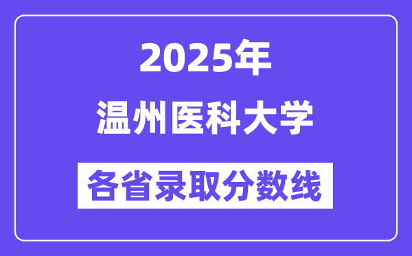 2025高考多少分能上溫州醫(yī)科大學(xué)？各省錄取分?jǐn)?shù)線匯總