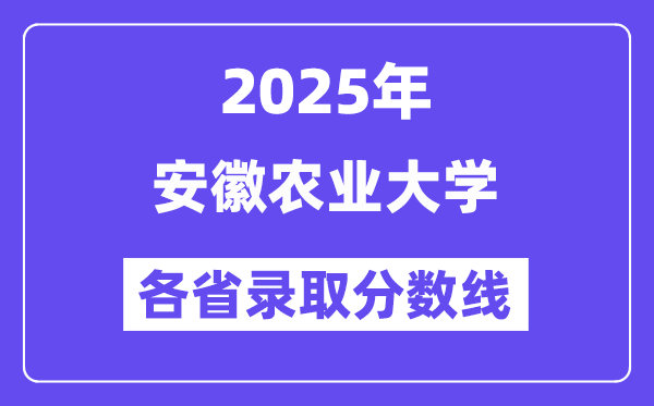 2025高考多少分能上安徽農(nóng)業(yè)大學(xué)？各省錄取分?jǐn)?shù)線匯總