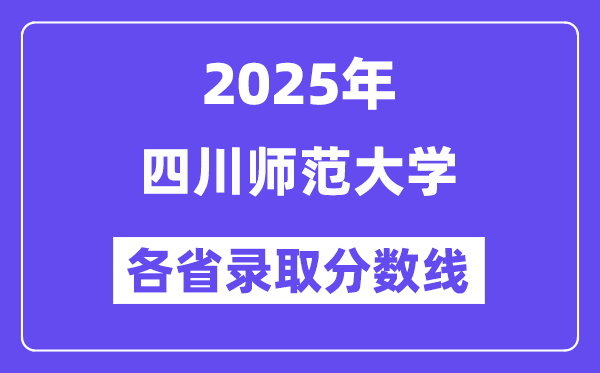 2025高考多少分能上四川師范大學(xué)？各省錄取分?jǐn)?shù)線匯總