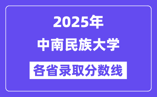 2025高考多少分能上中南民族大學(xué)？各省錄取分?jǐn)?shù)線匯總
