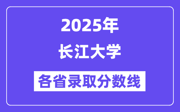 2025高考多少分能上長(zhǎng)江大學(xué)？各省錄取分?jǐn)?shù)線匯總