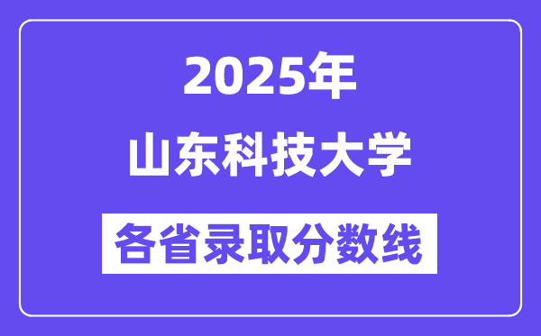2025高考多少分能上山東科技大學(xué)？各省錄取分?jǐn)?shù)線匯總