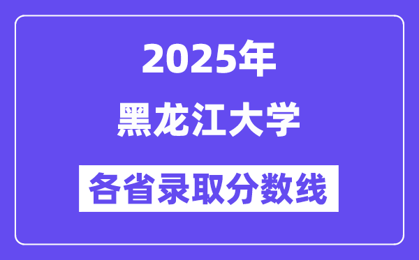2025高考多少分能上黑龍江大學(xué)？各省錄取分數(shù)線匯總