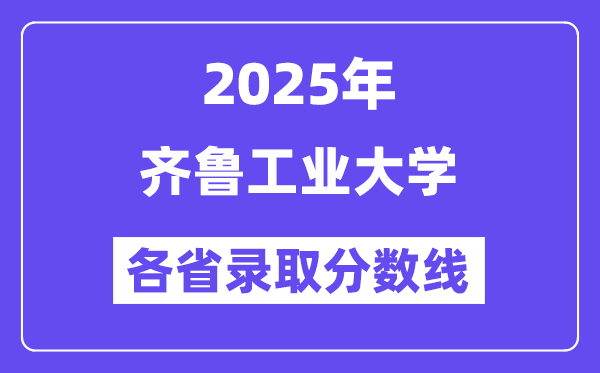 2025高考多少分能上齊魯工業(yè)大學？各省錄取分數(shù)線匯總