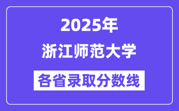2025高考多少分能上浙江師范大學(xué)？各省錄取分?jǐn)?shù)線匯總