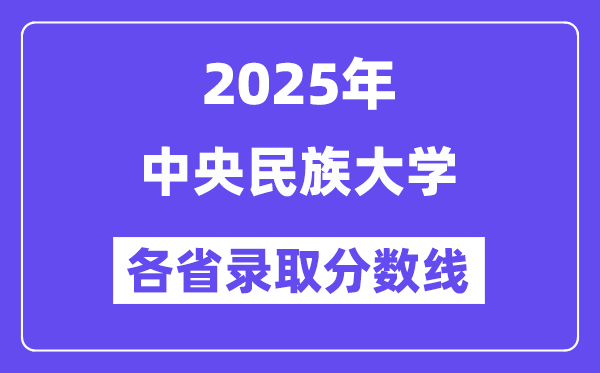 2025高考多少分能上中央民族大學？各省錄取分數(shù)線匯總
