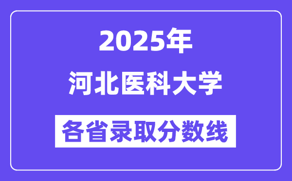 2025高考多少分能上河北醫(yī)科大學(xué)？各省錄取分?jǐn)?shù)線匯總