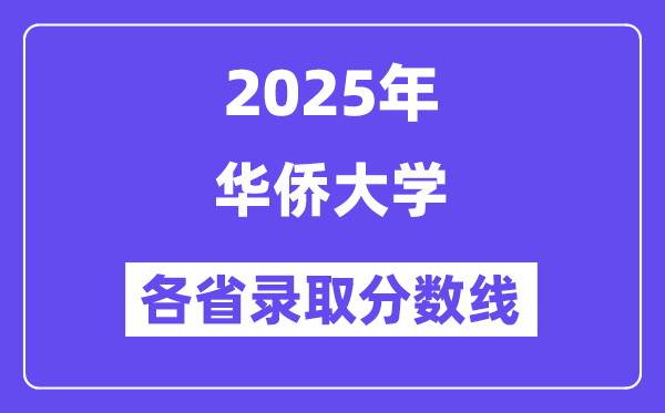2025高考多少分能上華僑大學(xué)？各省錄取分?jǐn)?shù)線匯總
