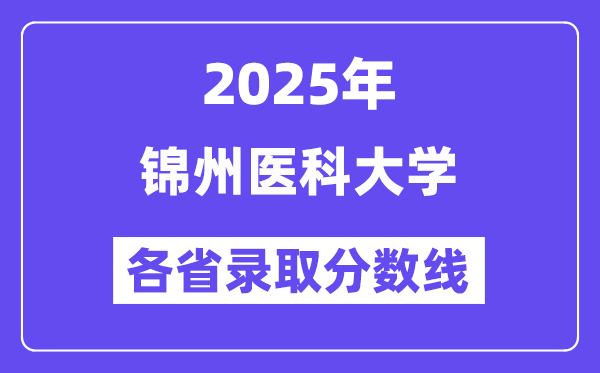 2025高考多少分能上錦州醫(yī)科大學(xué)？各省錄取分?jǐn)?shù)線匯總